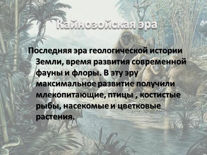 Кайнозойская эра Последняя эра геологической истории Земли, время развития современной фауны и флоры. В